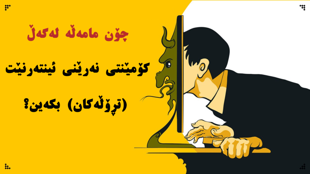 چۆن مامەڵە لەگەڵ کۆمێنتی نەرێنی ئینتەرنێت (تڕۆڵەکان) بکەین؟